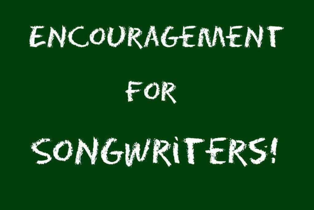 Encouragement for songwriters